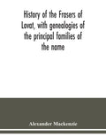 History of the Frasers of Lovat, with genealogies of the principal families of the name: to which is added those of Dunballoch and Phopachy - Paperback