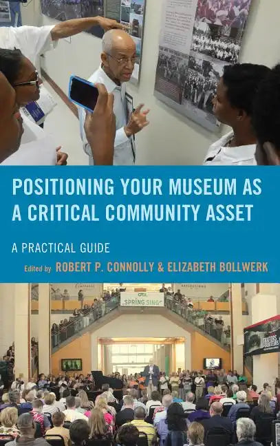 Positioning Your Museum as a Critical Community Asset: A Practical Guide - Paperback