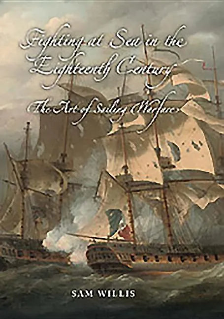 Fighting at Sea in the Eighteenth Century: The Art of Sailing Warfare - Hardcover