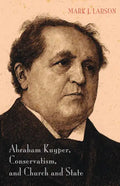Abraham Kuyper, Conservatism, and Church and State - Paperback