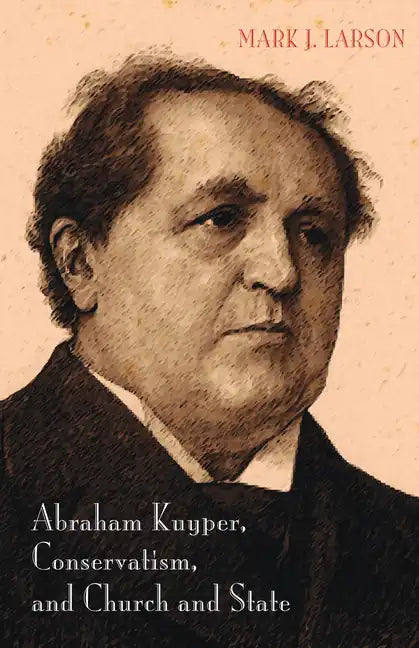 Abraham Kuyper, Conservatism, and Church and State - Paperback