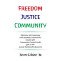 Freedom Justice Community: Voluntary, Self-Governing Jural Assembly Communities funded with Community-Created Credit give us the Society that Ben - Paperback