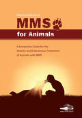 Mms for Animals: A Companion Guide for the Holistic and Autonomous Treatment of Animals with MMS - Paperback