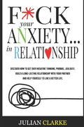 F*ck Your Anxiety... in Relationship: Discover How To Get Over Negative Thinking, Phobias, Jealousy, Build a Long-Lasting Relationship with your Partn - Paperback