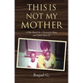 This Is Not My Mother: (I Was Raised by a Narcissistic Mom and Didn't Know It) - Paperback