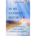 In My Father's House: An Abortion Survivor's Visions of Heaven - Paperback