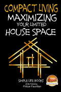 Compact Living - Maximizing Your Limited House Space - Paperback
