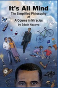 It's All Mind: The Simplified Philosophy of A Course in Miracles - Paperback