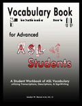 Vocabulary Book for Advanced ASL Students: A Student Workbook of ASL Vocabulary utilizing Transcriptions, Descriptions, & SignWriting - Paperback