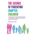 The Science of Parenting Adopted Children: A Brain-Based, Trauma-Informed Approach to Cultivating Your Child's Social, Emotional and Moral Development - Paperback