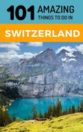 101 Amazing Things to Do in Switzerland: Switzerland Travel Guide - Paperback