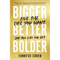 Bigger, Better, Bolder: Live the Life You Want, Not the Life You Get - Paperback