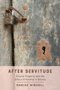 After Servitude: Elusive Property and the Ethics of Kinship in Bolivia - Paperback