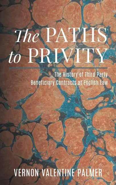 The Paths to Privity: A History of Third Party Beneficiary Contracts at English Law - Hardcover