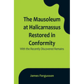 The Mausoleum at Halicarnassus Restored in Conformity With the Recently Discovered Remains - Paperback