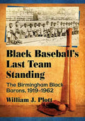 Black Baseball's Last Team Standing: The Birmingham Black Barons, 1919-1962 - Paperback