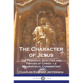 The Character of Jesus: The Personal Qualities and Virtues of Christ - a Biographical Commentary - Paperback