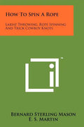 How To Spin A Rope: Lariat Throwing, Rope Spinning And Trick Cowboy Knots - Paperback