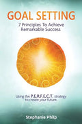 Goal Setting: 7 Principles To Achieve Remarkable Success: Using the P.E.R.F.E.C.T strategy to create your future - Paperback