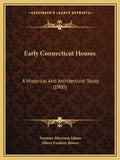 Early Connecticut Houses: A Historical And Architectural Study (1900) - Paperback