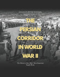 The Persian Corridor in World War II: The History of the Allies' Most Important Supply Route - Paperback