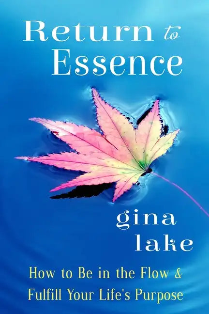 Return to Essence: How to Be in the Flow and Fulfill Your Life's Purpose - Paperback