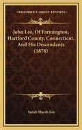 John Lee, Of Farmington, Hartford County, Connecticut, And His Descendants (1878) - Hardcover