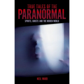 True Tales of the Paranormal: Spirits, Ghosts and the Hidden World - Paperback