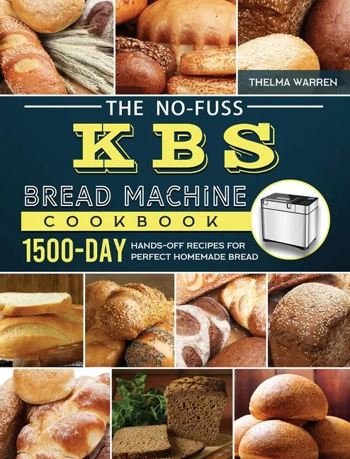 The No-Fuss KBS Bread Machine Cookbook: 1500-Day Hands-Off Recipes for Perfect Homemade Bread - Hardcover