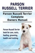 Parson Russell Terrier. Parson Russell Terrier Complete Owners Manual. Parson Russell Terrier book for care, costs, feeding, grooming, health and trai - Paperback