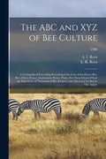 The ABC and XYZ of Bee Culture; a Cyclopedia of Everything Pertaining to the Care of the Honey-bee; Bees, Hives, Honey, Implements, Honey-plants, Etc. - Paperback