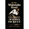In the Midnight Hour: The Life & Soul of Wilson Pickett - Hardcover