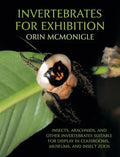 Invertebrates For Exhibition: Insects, Arachnids, and Other Invertebrates Suitable for Display in Classrooms, Museums, and Insect Zoos - Hardcover
