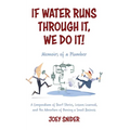 If Water Runs Through It, We Do it!: Adventures of a Service Plumber from Apprentice to Seven-Figure Business Owner - Paperback