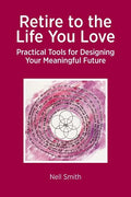 Retire to the Life You Love: Practical Tools for Designing Your Meaningful Future - Paperback