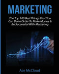 Marketing: The Top 100 Best Things That You Can Do In Order To Make Money & Be Successful With Marketing - Paperback