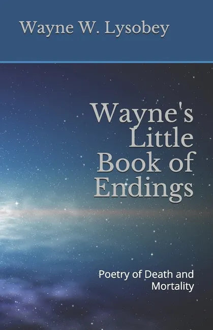 Wayne's Little Book of Endings: Poetry of Death and Mortality - Paperback