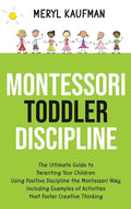 Montessori Toddler Discipline: The Ultimate Guide to Parenting Your Children Using Positive Discipline the Montessori Way, Including Examples of Acti - Hardcover