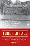 Forgotten Peace: Reform, Violence, and the Making of Contemporary Colombia Volume 3 - Paperback
