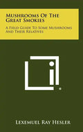 Mushrooms Of The Great Smokies: A Field Guide To Some Mushrooms And Their Relatives - Hardcover