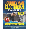 Journeyman Electrician Exam Prep: From STRESS to SUCCESS: Master Every Question with Comprehensive Walkthroughs and a Failproof Decoding Technique for - Paperback
