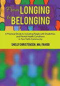 From Longing to Belonging: A Practical Guide to Including People with Disabilities and Mental Health Conditions in Your Faith Community - Paperback