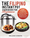 The Filipino Instant Pot Cookbook for Beginners: 100 Tasty Filipino Instant Pot Electric Pressure Cooker Recipes for Beginners and Food Lovers - Paperback