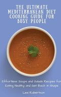 The Ultimate Mediterranean Diet Cooking Guide for Busy People: Effortless Soups and Salads Recipes for Eating Healthy and Get Back in Shape - Hardcover