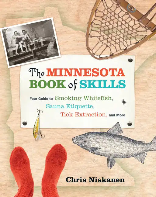 The Minnesota Book of Skills: Your Guide to Smoking Whitefish, Sauna Etiquette, Tick Extraction, and More - Paperback