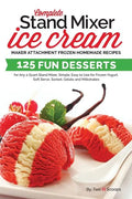 Complete Stand Mixer Ice Cream Maker Attachment Frozen Homemade Recipes: 125 Fun Desserts for Any 2 Quart Stand Mixer, Simple, Easy to Use for Frozen - Paperback
