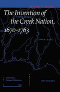 The Invention of the Creek Nation, 1670-1763 - Hardcover