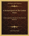 A Second Epoch of the Golden Dawn: A Retrospective Review in the Form of Memoirs - Paperback