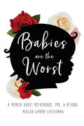Babies Are The Worst: A Memoir about Motherhood, PPD, & Beyond - Paperback