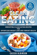 Clean Eating: Irresistible Clean Eating Recipes for Effortless Weight Loss and Vibrant Health - Paperback